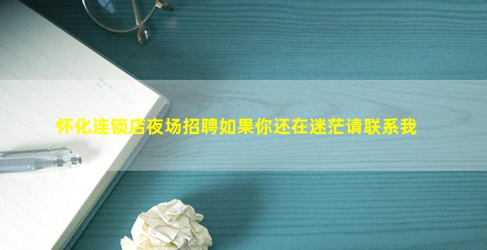 怀化连锁店夜场招聘如果你还在迷茫请联系我